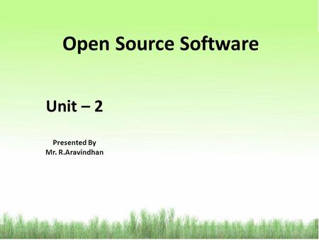 Open Source Software Unit – 2 Presented By Mr. R.Aravindhan.