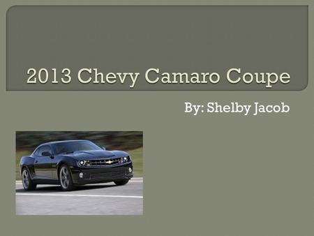 By: Shelby Jacob.  Product: Camaro Coupe 2SS  Year: 2013  Manufacturer: Chevrolet  Location: Oshawa, Ontario, Canada.