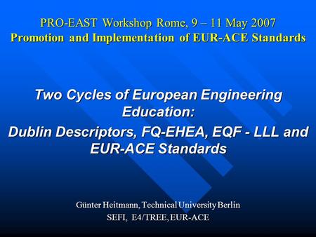 PRO-EAST Workshop Rome, 9 – 11 May 2007 Promotion and Implementation of EUR-ACE Standards Two Cycles of European Engineering Education: Dublin Descriptors,