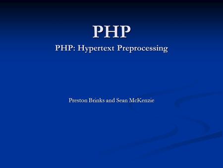 PHP PHP: Hypertext Preprocessing Preston Brinks and Sean McKenzie.