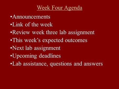 Week Four Agenda Announcements Link of the week Review week three lab assignment This week’s expected outcomes Next lab assignment Upcoming deadlines Lab.