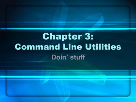 Chapter 3: Command Line Utilities Doin’ stuff. In this chapter … Special characters Redirection More utilities than you shake a stick at.