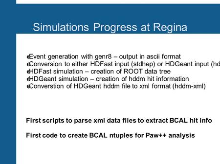 Simulations Progress at Regina ➔ Event generation with genr8 – output in ascii format ➔ Conversion to either HDFast input (stdhep) or HDGeant input (hddm)