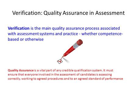 Verification: Quality Assurance in Assessment Verification is the main quality assurance process associated with assessment systems and practice - whether.