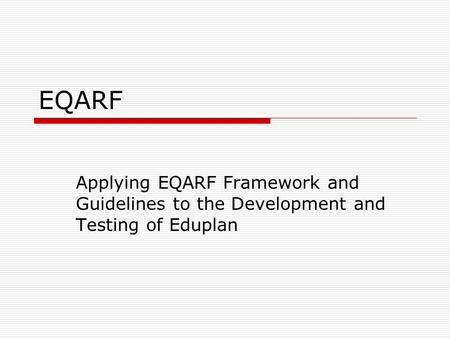 EQARF Applying EQARF Framework and Guidelines to the Development and Testing of Eduplan.