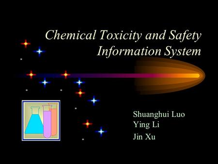 Chemical Toxicity and Safety Information System Shuanghui Luo Ying Li Jin Xu.