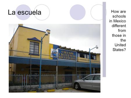 La escuela How are schools in Mexico different from those in the United States?