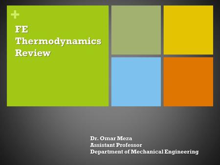 + FE Thermodynamics Review Dr. Omar Meza Assistant Professor Department of Mechanical Engineering.