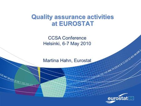 Quality assurance activities at EUROSTAT CCSA Conference Helsinki, 6-7 May 2010 Martina Hahn, Eurostat.