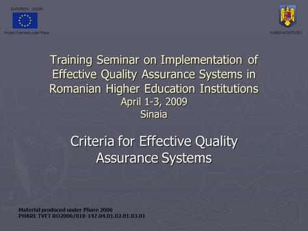 Training Seminar on Implementation of Effective Quality Assurance Systems in Romanian Higher Education Institutions April 1-3, 2009 Sinaia Criteria for.
