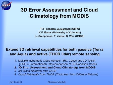 July 14, 2004Alexander Marshak 3D Error Assessment and Cloud Climatology from MODIS R.F. Cahalan, A. Marshak (GSFC) K.F. Evans (University of Colorado)