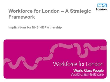 Workforce for London – A Strategic Framework Implications for NHS/HE Partnership.