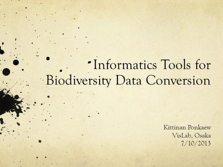 Informatics Tools for Biodiversity Data Conversion Kittinan Ponkaew VisLab, Osaka 7/10/2013.