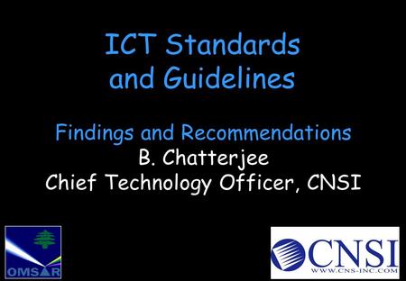 ICT Standards and Guidelines Findings and Recommendations B. Chatterjee Chief Technology Officer, CNSI.