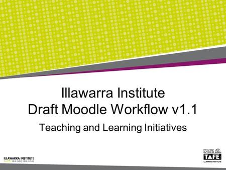 Illawarra Institute Draft Moodle Workflow v1.1 Teaching and Learning Initiatives.