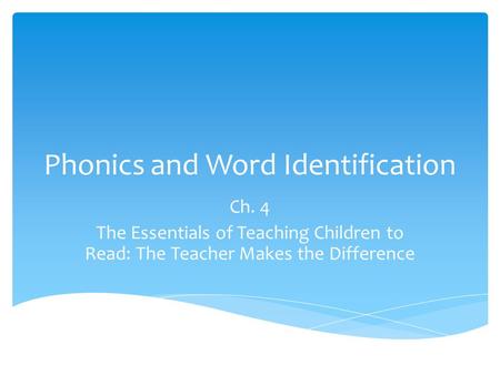Phonics and Word Identification Ch. 4 The Essentials of Teaching Children to Read: The Teacher Makes the Difference.