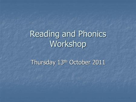 Reading and Phonics Workshop Thursday 13 th October 2011.
