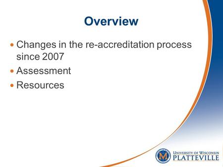 Overview Changes in the re-accreditation process since 2007 Assessment Resources.