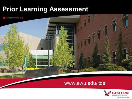 Prior Learning Assessment www.ewu.edu/itds. History Eastern Washington University has been awarding credit for Prior Learning through the Portfolio Assessment.