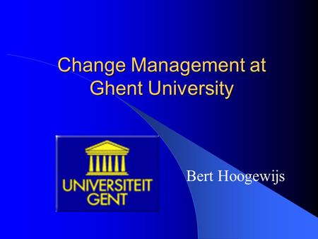 Change Management at Ghent University Bert Hoogewijs.