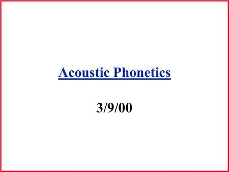 Acoustic Phonetics 3/9/00. Acoustic Theory of Speech Production Modeling the vocal tract –Modeling= the construction of some replica of the actual physical.