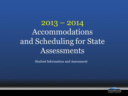 2013 – 2014 Accommodations and Scheduling for State Assessments Student Information and Assessment.
