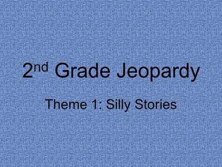 2nd Grade Jeopardy Theme 1: Silly Stories.