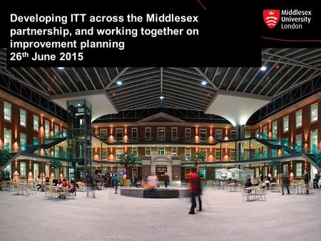 Developing ITT across the Middlesex partnership, and working together on improvement planning 26 th June 2015.
