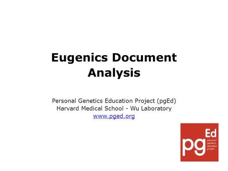 Eugenics Document Analysis Personal Genetics Education Project (pgEd) Harvard Medical School - Wu Laboratory www.pged.org.