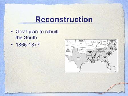 Reconstruction Gov’t plan to rebuild the South 1865-1877.