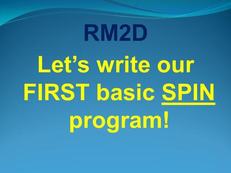 RM2D Let’s write our FIRST basic SPIN program!. The Labs that follow in this Module are designed to teach the following; Turn an LED on – assigning I/O.
