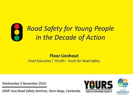 Road Safety for Young People in the Decade of Action Floor Lieshout Chief Executive | YOURS – Youth for Road Safety.