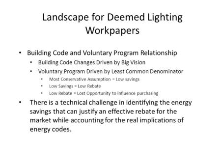 Landscape for Deemed Lighting Workpapers Building Code and Voluntary Program Relationship Building Code Changes Driven by Big Vision Voluntary Program.