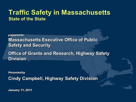 Prepared for Massachusetts Executive Office of Public Safety and Security Office of Grants and Research, Highway Safety Division Presented by Cindy Campbell,