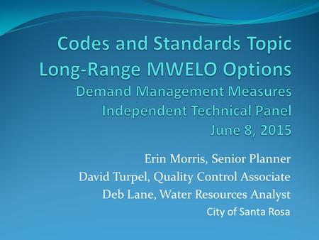 Erin Morris, Senior Planner David Turpel, Quality Control Associate Deb Lane, Water Resources Analyst City of Santa Rosa.