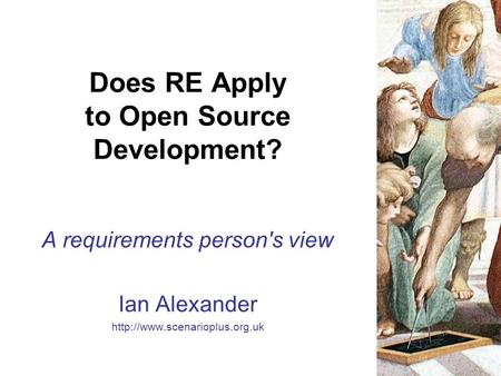 Does RE Apply to Open Source Development? A requirements person's view Ian Alexander