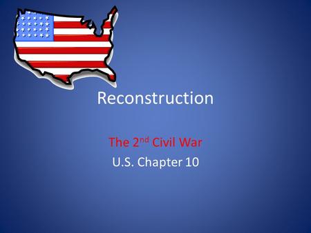 Reconstruction The 2 nd Civil War U.S. Chapter 10.