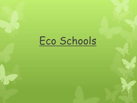 Eco Schools What is the Eco School? Everyone works together to improve the quality of the school environment. It promotes environmental awareness as.