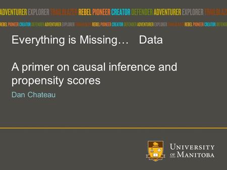 Everything is Missing… Data A primer on causal inference and propensity scores Dan Chateau.