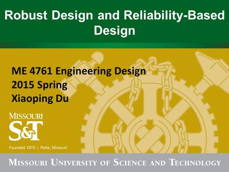 Robust Design and Reliability-Based Design ME 4761 Engineering Design 2015 Spring Xiaoping Du.