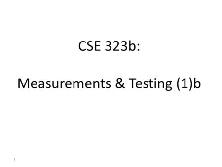 CSE 323b: Measurements & Testing (1)b