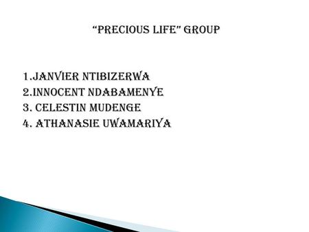 “Precious life” Group 1.janvier ntibizerwa 2.Innocent ndabamenye 3. Celestin mudenge 4. Athanasie Uwamariya.