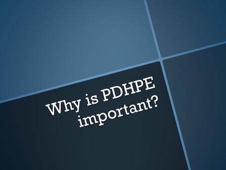 Why is PDHPE important?. What is PDHPE?  PDHPE is not just exercise, it involves teaching kids about leading active and happy lifestyles, in the ways.