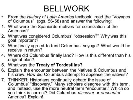 BELLWORK From the History of Latin America textbook, read the “Voyages of Columbus” (pgs. 56-58) and answer the following: 1.What were the Spaniards motives.
