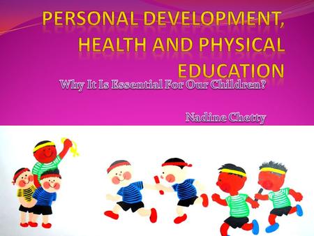 Why Is PDHPE Essential For our Children? PDHPE teaches our children the basic elements to live a healthy lifestyle and influences them to make appropriate.