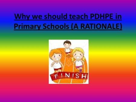 Why we should teach PDHPE in Primary Schools (A RATIONALE)