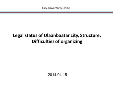 Legal status of Ulaanbaatar city, Structure, Difficulties of organizing 2014.04.15 City Governor’s Office.
