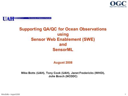 Mike Botts – August 2008 1 Supporting QA/QC for Ocean Observations using Sensor Web Enablement (SWE) and SensorML August 2008 Mike Botts (UAH), Tony Cook.