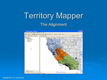 Territory Mapper The Alignment Copyright 2010, TTG, Incorporated.