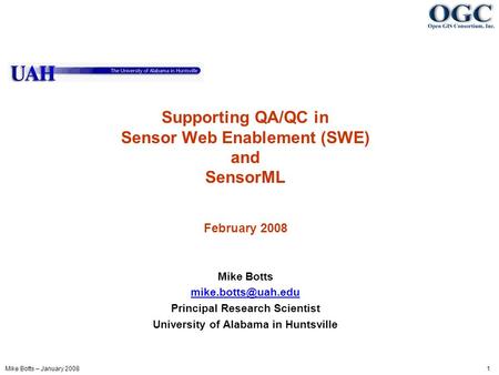Mike Botts – January 2008 1 Supporting QA/QC in Sensor Web Enablement (SWE) and SensorML February 2008 Mike Botts Principal Research.
